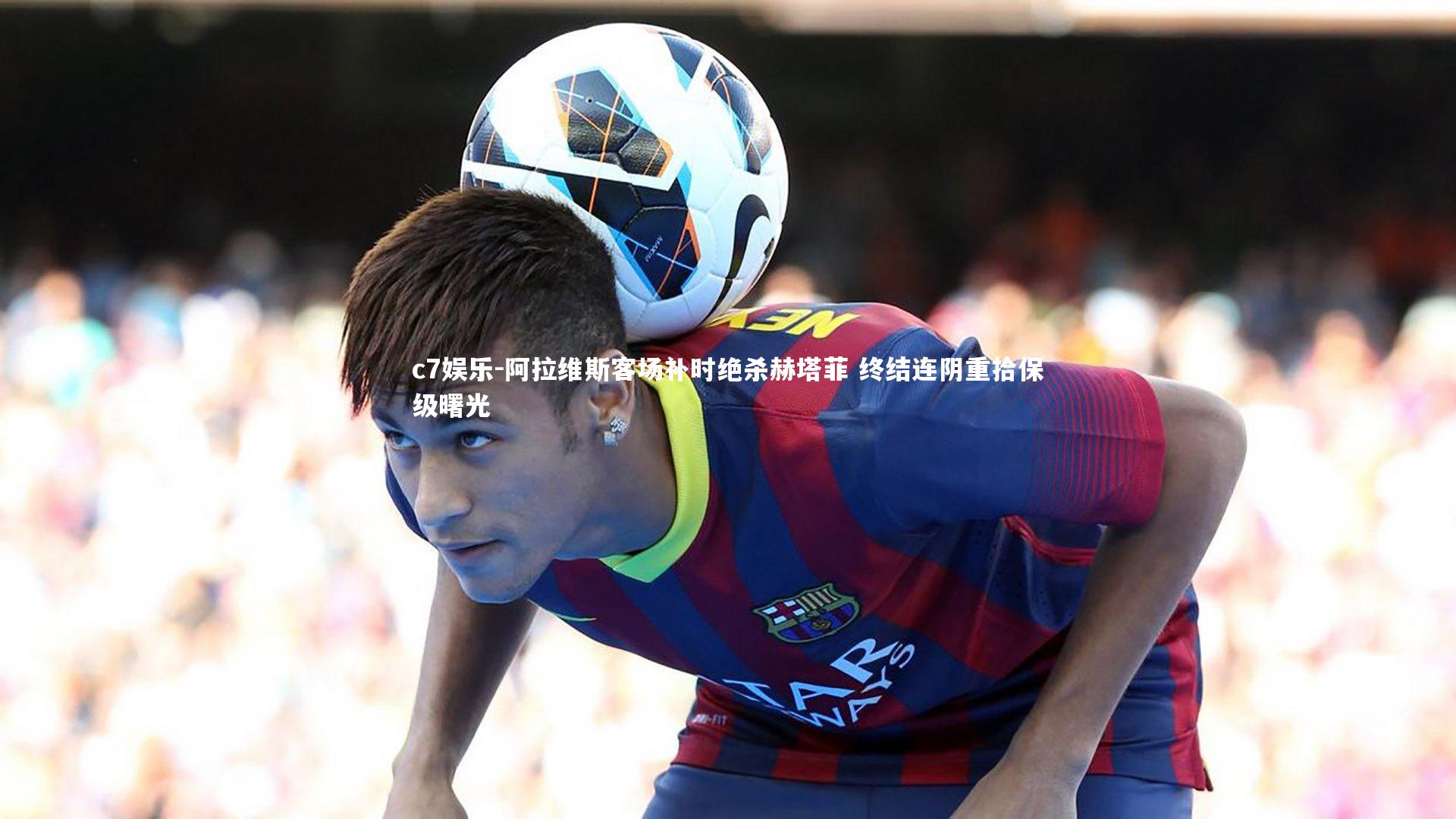 阿拉维斯客场补时绝杀赫塔菲 终结连阴重拾保级曙光