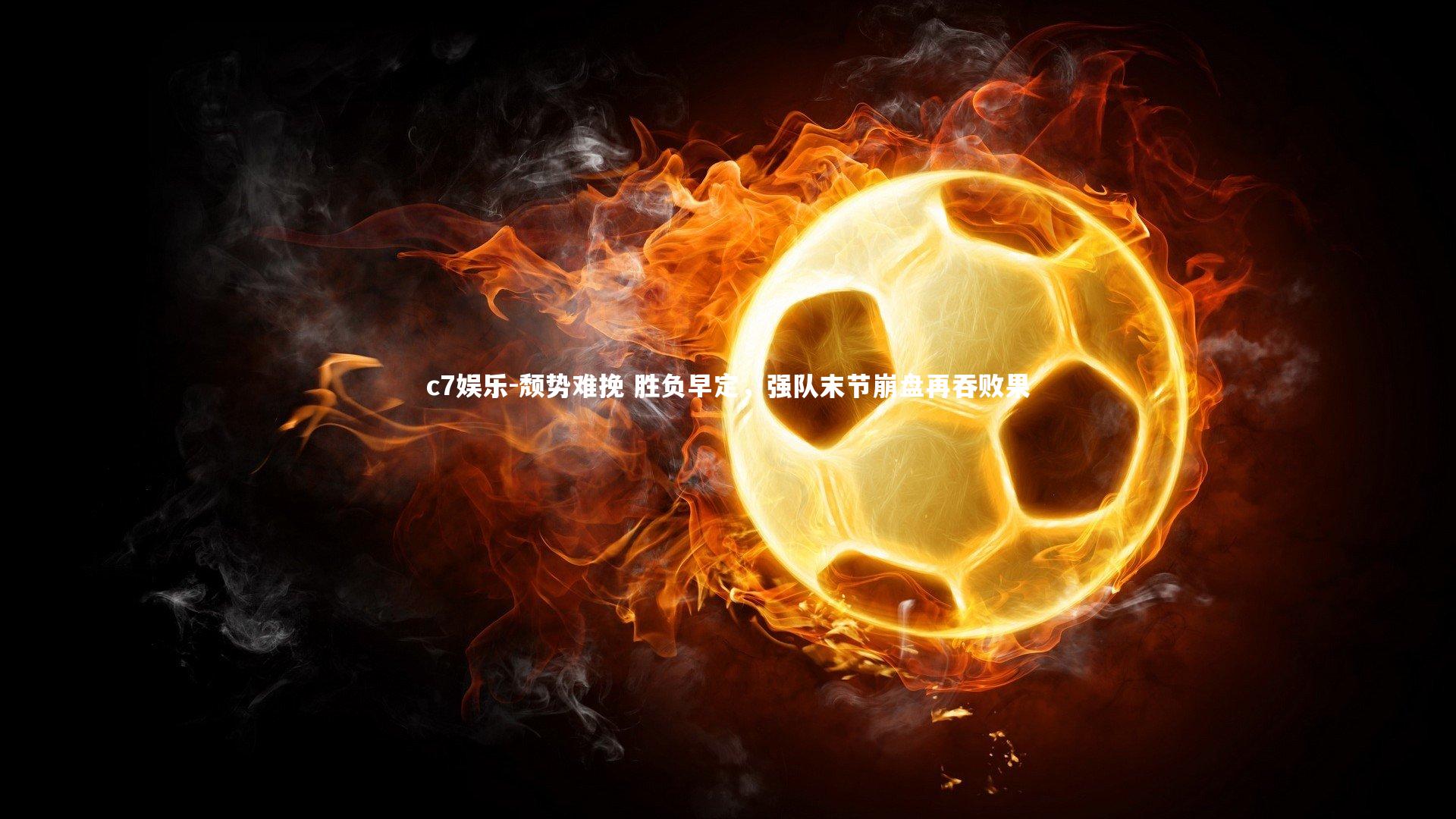 颓势难挽 胜负早定，强队末节崩盘再吞败果